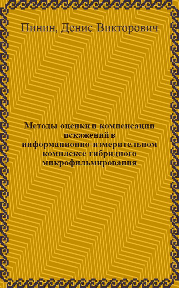 Методы оценки и компенсации искажений в информационно-измерительном комплексе гибридного микрофильмирования : автореферат диссертации на соискание ученой степени кандидата технических наук : специальность 05.11.16 <Информационно-измерительные и управляющие системы по отраслям>