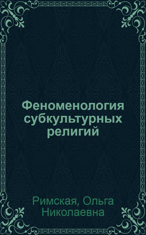 Феноменология субкультурных религий : автореферат диссертации на соискание ученой степени кандидата философских наук : специальность 09.00.14 <Философия религии и религиоведение>
