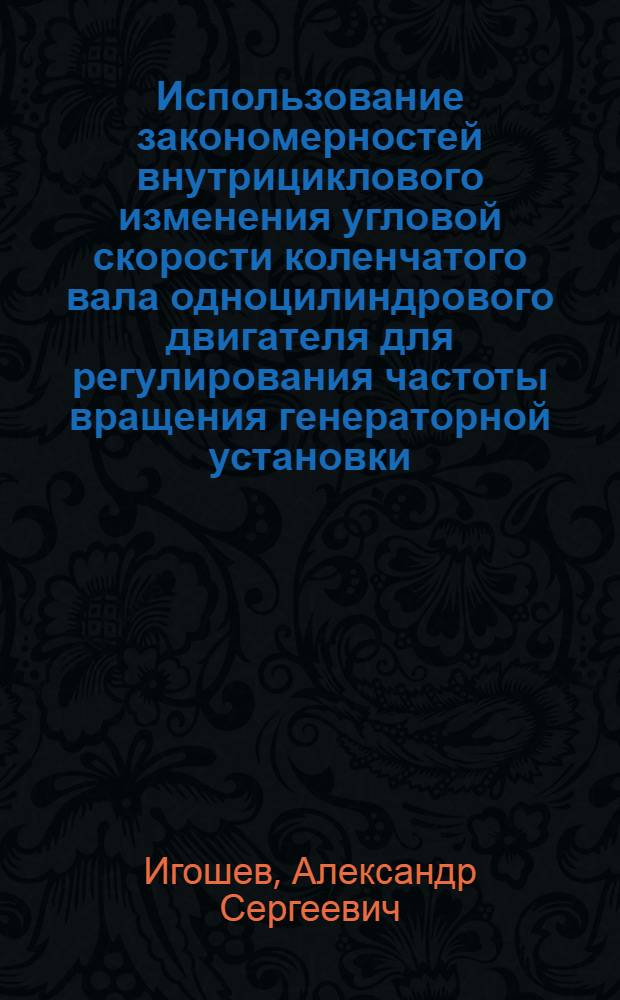 Использование закономерностей внутрициклового изменения угловой скорости коленчатого вала одноцилиндрового двигателя для регулирования частоты вращения генераторной установки : автореферат диссертации на соискание ученой степени кандидата технических наук : специальность 05.04.02 <Тепловые двигатели>