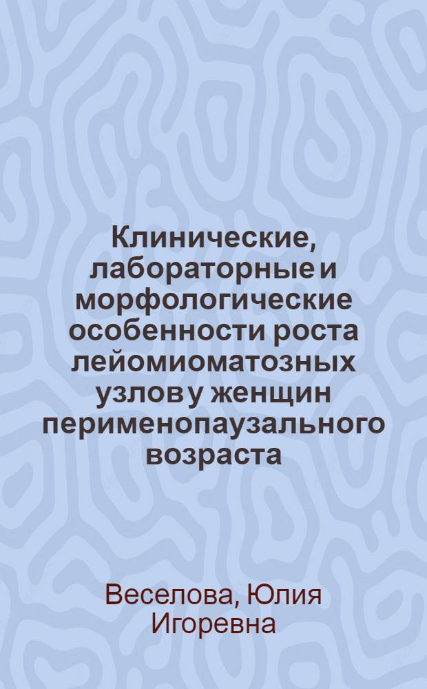 Клинические, лабораторные и морфологические особенности роста лейомиоматозных узлов у женщин перименопаузального возраста : автореферат диссертации на соискание ученой степени кандидата медицинских наук : специальность 14.01.01 <Акушерство и гинекология>