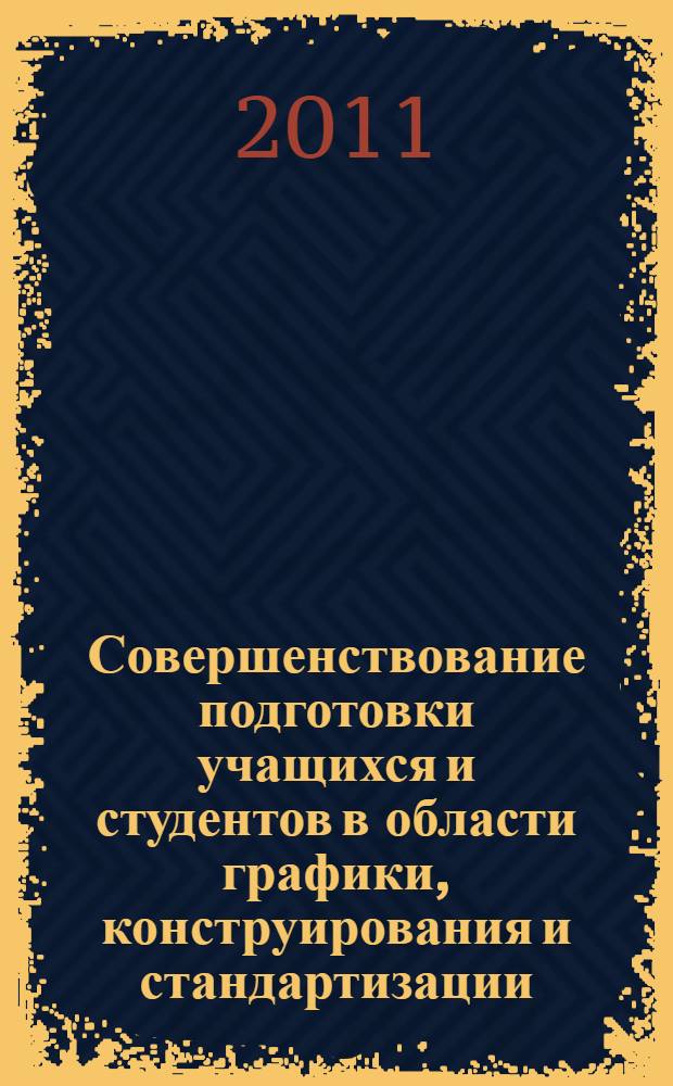 Совершенствование подготовки учащихся и студентов в области графики, конструирования и стандартизации : межвузовский научно-методический сборник