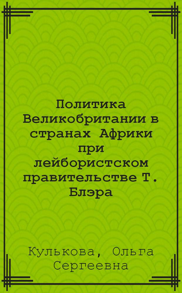 Политика Великобритании в странах Африки при лейбористском правительстве Т. Блэра (1997-2007 гг.) : автореферат диссертации на соискание ученой степени кандидата исторических наук : специальность 07.00.15 <История международных отношений и внешней политики>