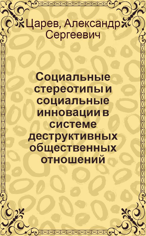 Социальные стереотипы и социальные инновации в системе деструктивных общественных отношений : автореферат диссертации на соискание ученой степени кандидата философских наук : специальность 09.00.11 <Социальная философия>