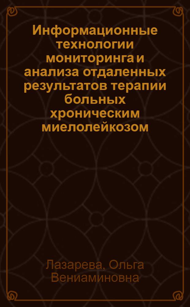 Информационные технологии мониторинга и анализа отдаленных результатов терапии больных хроническим миелолейкозом : автореферат диссертации на соискание ученой степени кандидата медицинских наук : специальность 14.01.21 <Гематология и переливание крови>