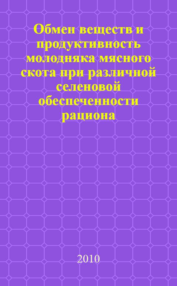 Обмен веществ и продуктивность молодняка мясного скота при различной селеновой обеспеченности рациона : автореферат диссертации на соискание ученой степени кандидата биологических наук : специальность 06.02.08 <Кормопроизводство, кормление сельскохозяйственных животных и технология кормов>