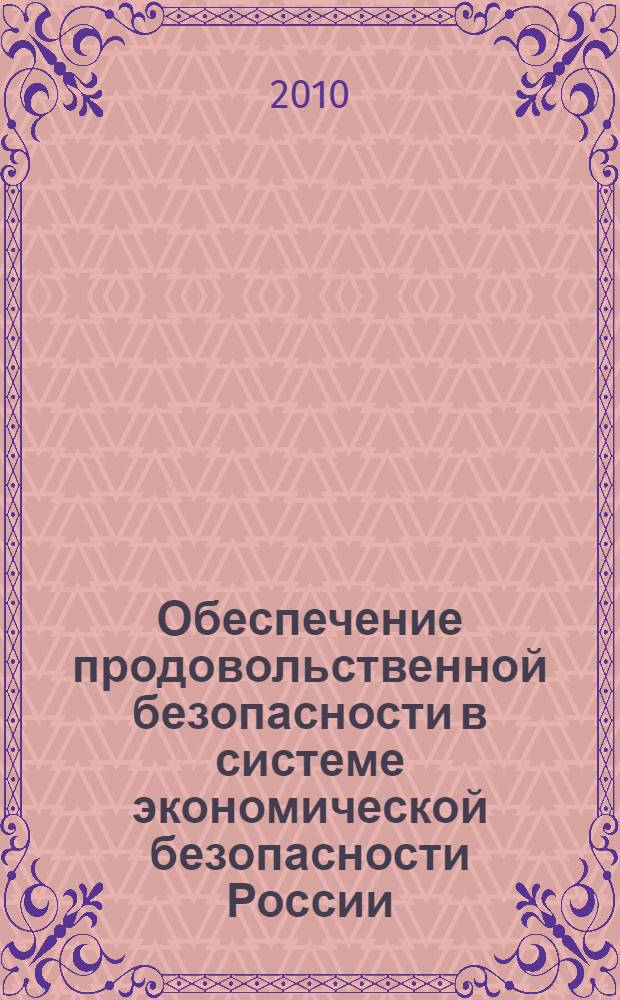 Обеспечение продовольственной безопасности в системе экономической безопасности России : (теоретико-методологический метод) : автореферат диссертации на соискание ученой степени доктора экономических наук : специальность 08.00.05 <Экономика и управление народным хозяйством по отраслям и сферам деятельности>