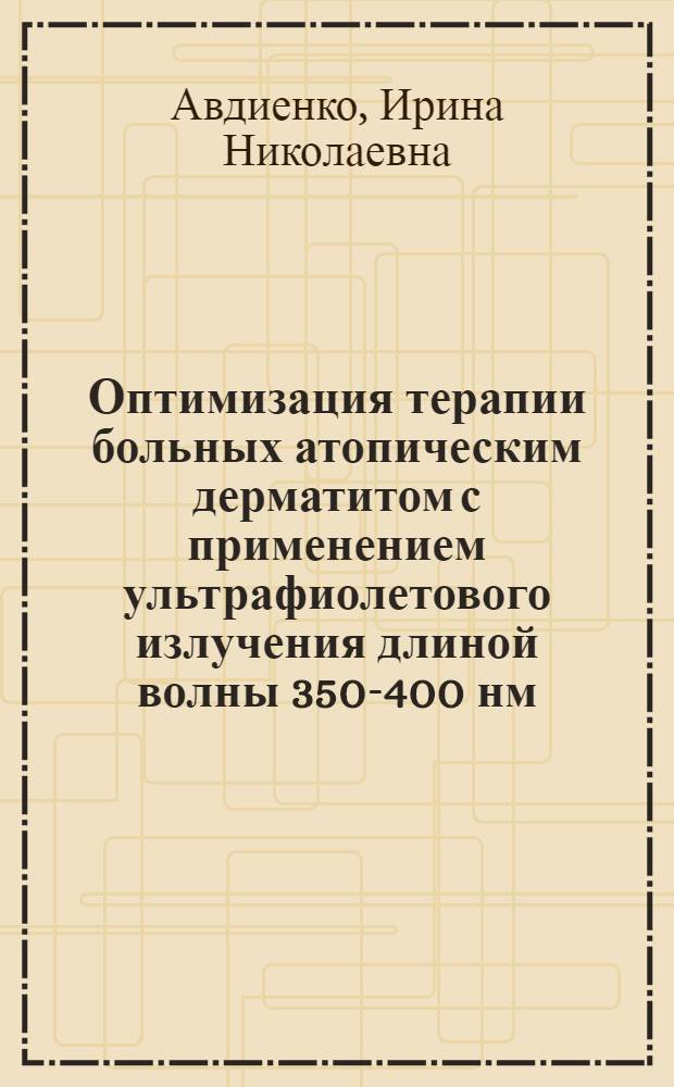 Оптимизация терапии больных атопическим дерматитом с применением ультрафиолетового излучения длиной волны 350-400 нм : автореферат диссертации на соискание ученой степени кандидата медицинских наук : специальность 14.01.10 <Кожные и венерические болезни>