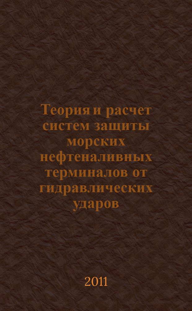 Теория и расчет систем защиты морских нефтеналивных терминалов от гидравлических ударов : автореферат диссертации на соискание ученой степени кандидата технических наук : специальность 25.00.19 <Строительство и эксплуатация нефтегазопроводов, баз и хранилищ>