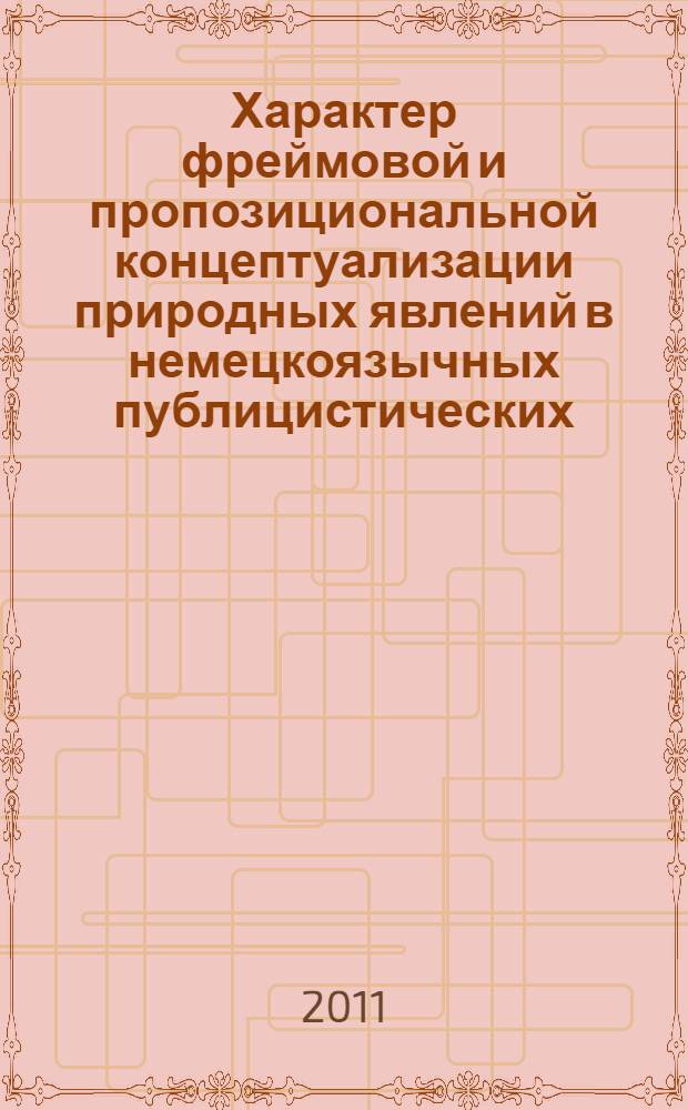 Характер фреймовой и пропозициональной концептуализации природных явлений в немецкоязычных публицистических, художественных и научных текстах : автореферат диссертации на соискание ученой степени кандидата филологических наук : специальность 10.02.04 <Германские языки>