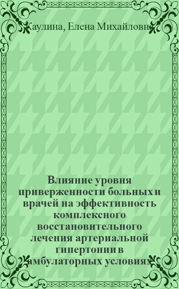 Влияние уровня приверженности больных и врачей на эффективность комплексного восстановительного лечения артериальной гипертонии в амбулаторных условиях : автореферат диссертации на соискание ученой степени доктора медицинских наук : специальность 14.03.01 <Анатомия человека>