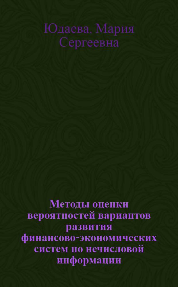 Методы оценки вероятностей вариантов развития финансово-экономических систем по нечисловой информации : автореферат диссертации на соискание ученой степени кандидата экономических наук : специальность 08.00.13 <Математические и инструментальные методы экономики>