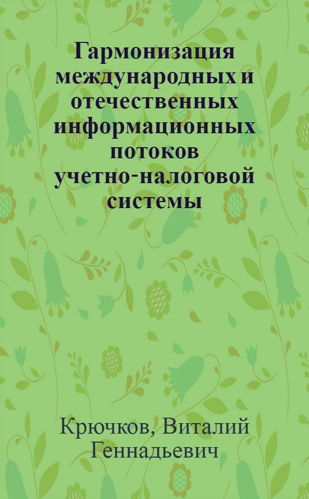 Гармонизация международных и отечественных информационных потоков учетно-налоговой системы : автореферат диссертации на соискание ученой степени доктора экономических наук : специальность 08.00.12 <Бухгалтерский учет, статистика> : специальность 08.00.10 <Финансы, денежное обращение и кредит>