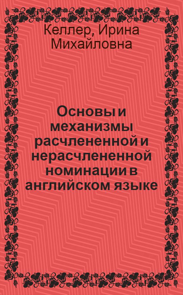 Основы и механизмы расчлененной и нерасчлененной номинации в английском языке : автореферат диссертации на соискание ученой степени кандидата филологических наук : специальность 10.02.04 <Германские языки>