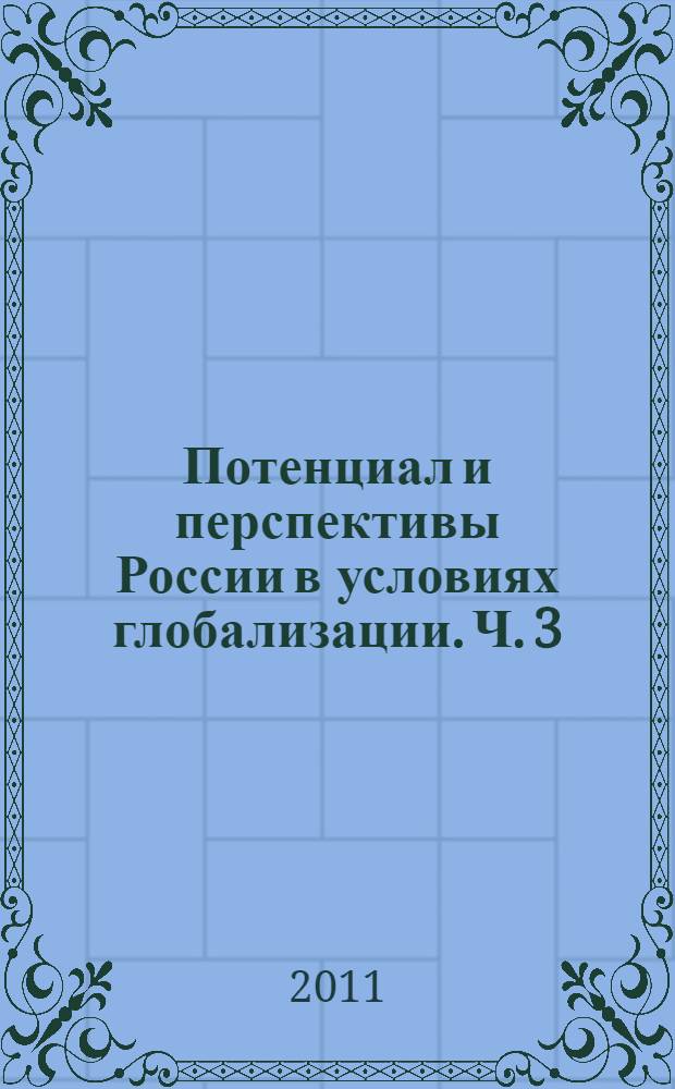 Потенциал и перспективы России в условиях глобализации. Ч. 3
