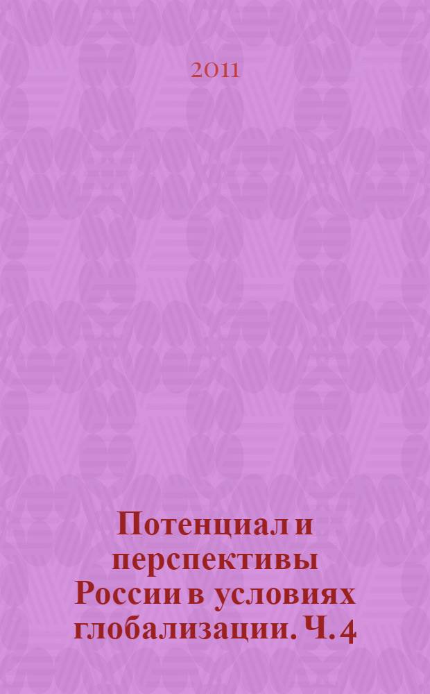 Потенциал и перспективы России в условиях глобализации. Ч. 4