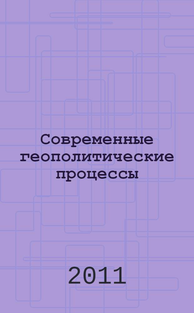 Современные геополитические процессы: новые вызовы и поиски решений. Т. 1