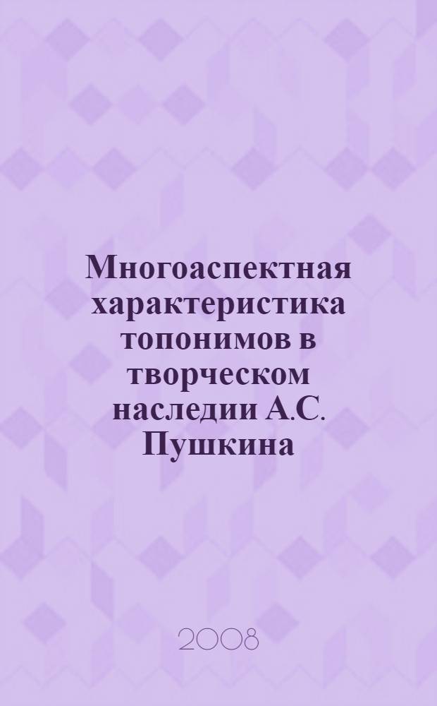 Многоаспектная характеристика топонимов в творческом наследии А.С. Пушкина : словарь : пособие для учителя