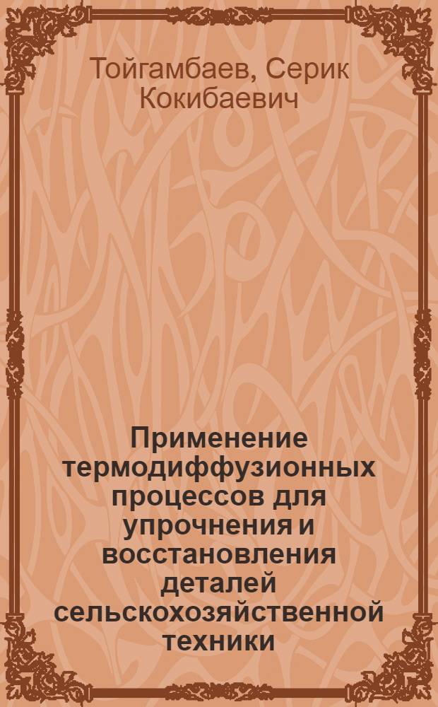 Применение термодиффузионных процессов для упрочнения и восстановления деталей сельскохозяйственной техники : монография