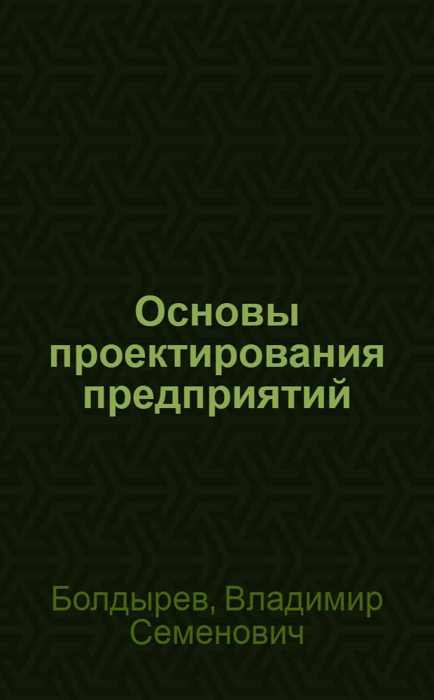 Основы проектирования предприятий : учебное пособие для студентов высших учебных заведений, обучающихся по специальности 250403 - "Технология деревообработки"