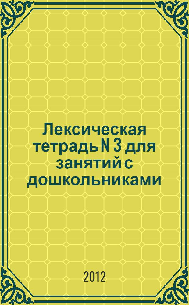 Лексическая тетрадь N 3 для занятий с дошкольниками