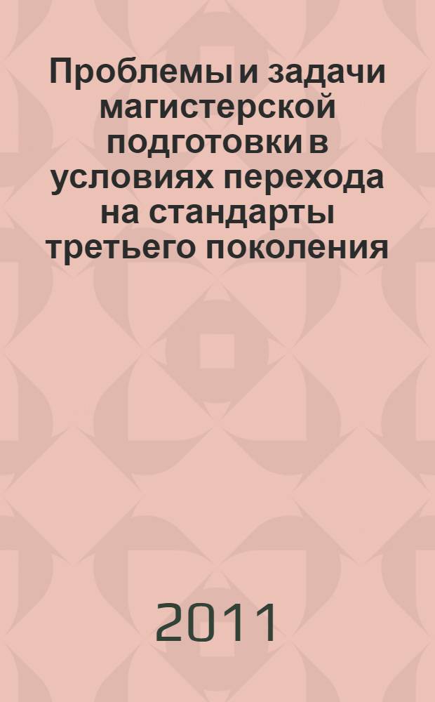 Проблемы и задачи магистерской подготовки в условиях перехода на стандарты третьего поколения : научно-методическая конференция : cборник статей преподавателей, руководителей магистерских программ, исследователей широкого круга проблем современного общества, руководителей предприятий