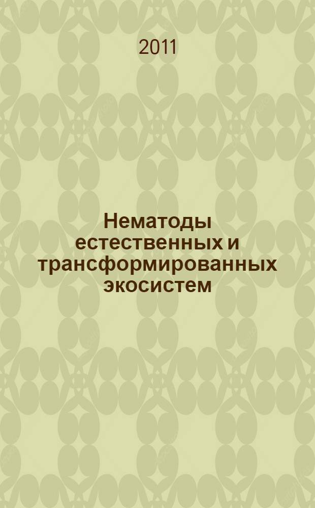 Нематоды естественных и трансформированных экосистем = Nematodes of natural and transformed ecosystems : сборник статей по материалам IX симпозиума Российского общества нематологов с международным участием 27 июня-1 июля 2011 года