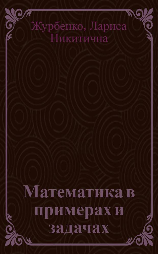 Математика в примерах и задачах : учебное пособие : для студентов высших учебных заведений, обучающихся по техническим специальностям