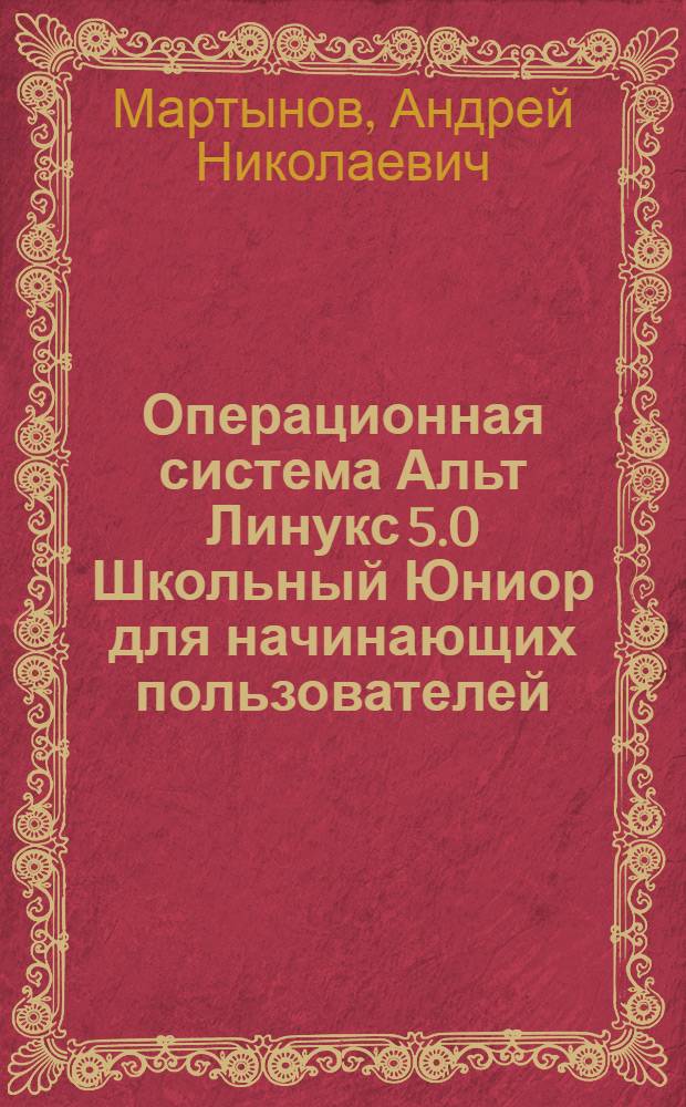 Операционная система Альт Линукс 5.0 Школьный Юниор для начинающих пользователей : учебно-методическое пособие