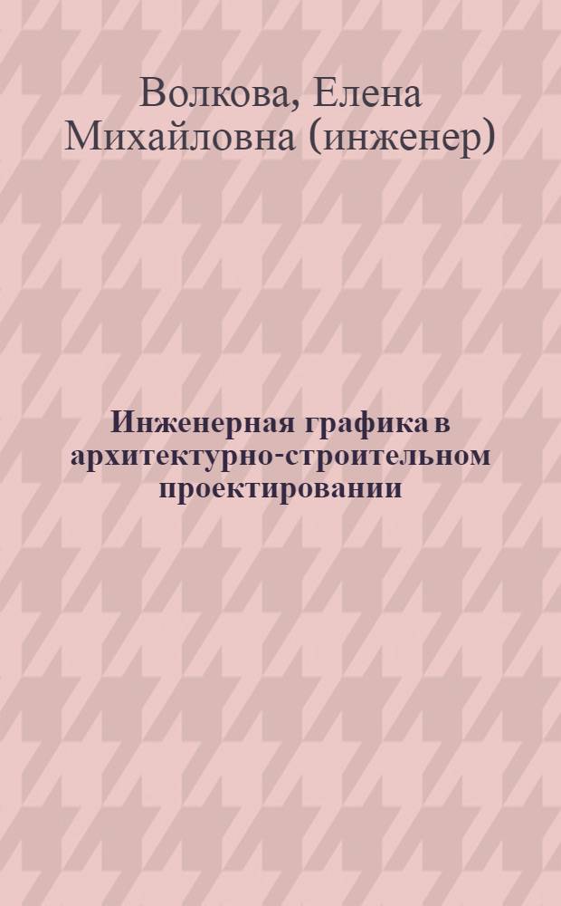 Инженерная графика в архитектурно-строительном проектировании : учебное пособие