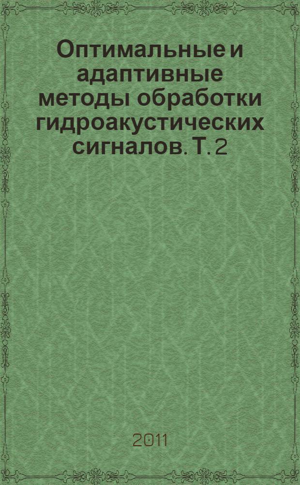 Оптимальные и адаптивные методы обработки гидроакустических сигналов. Т. 2 : Адаптивные методы