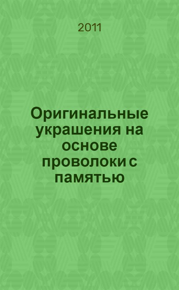 Оригинальные украшения на основе проволоки с памятью : серьги, кулоны, браслеты, колье