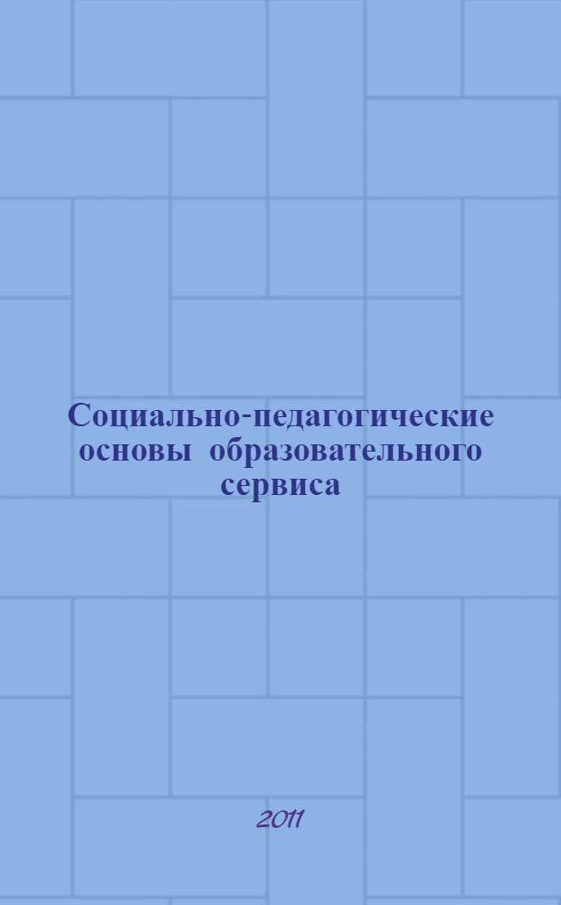 Социально-педагогические основы образовательного сервиса : учебное пособие для студентов по специальности 100103 "Социально-культурный сервис и туризм"