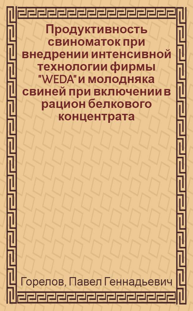 Продуктивность свиноматок при внедрении интенсивной технологии фирмы "WEDA" и молодняка свиней при включении в рацион белкового концентрата : автореферат диссертации на соискание ученой степени к. с.-х. н. : специальность 06.02.04 <Частная зоотехния, технология производства продуктов животноводства>