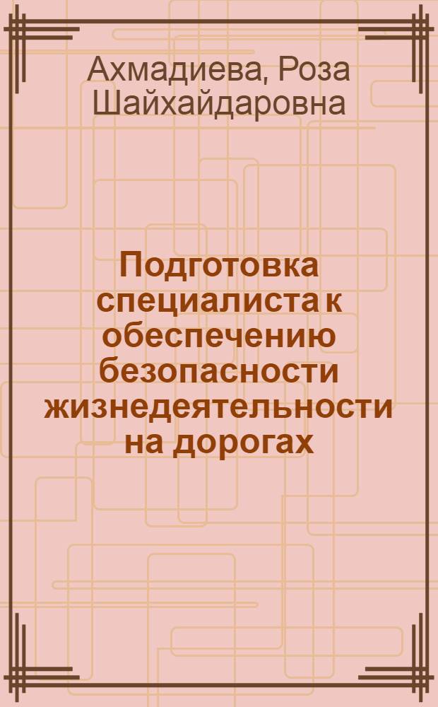 Подготовка специалиста к обеспечению безопасности жизнедеятельности на дорогах : учебно-методическое пособие