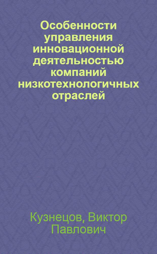 Особенности управления инновационной деятельностью компаний низкотехнологичных отраслей : монография
