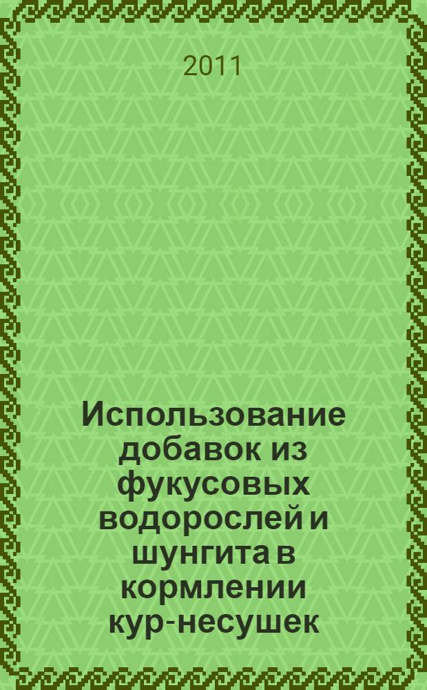 Использование добавок из фукусовых водорослей и шунгита в кормлении кур-несушек : автореферат диссертации на соискание ученой степени кандидата сельскохозяйственных наук : специальность 06.02.08 <Кормопроизводство, кормление сельскохозяйственных животных и технология кормов>
