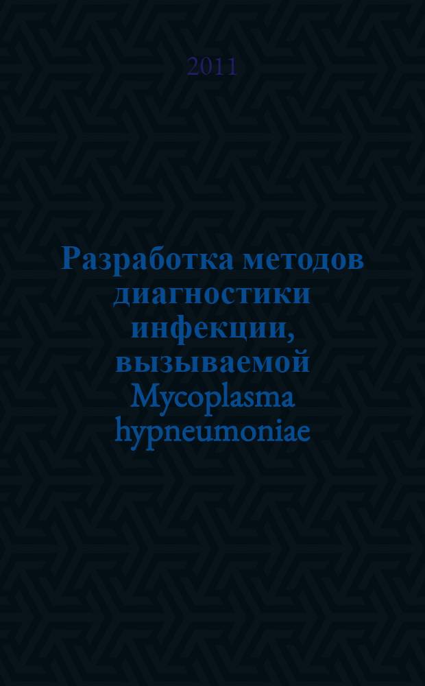 Разработка методов диагностики инфекции, вызываемой Mycoplasma hypneumoniae : автореферат диссертации на соискание ученой степени кандидата биологических наук : специальность 03.01.06 <Биотехнология в том числе, бионанотехнологии>
