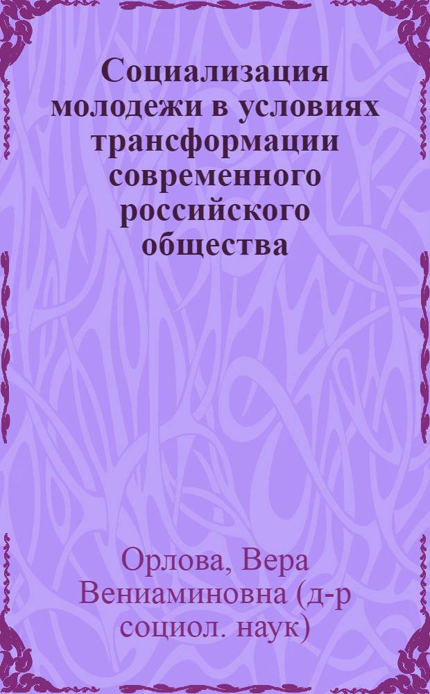 Социализация молодежи в условиях трансформации современного российского общества (на материалах Томской и Кемеровской областей) : автореферат диссертации на соискание ученой степени доктора социологических наук : специальность 22.00.04 <Социальная структура, социальные институты и процессы>