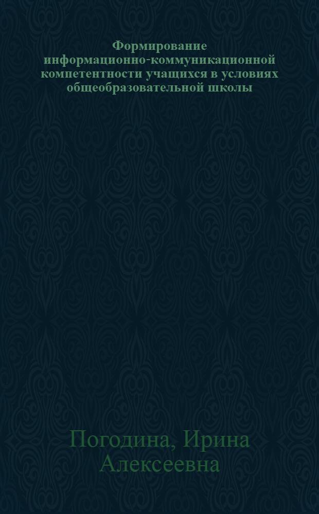 Формирование информационно-коммуникационной компетентности учащихся в условиях общеобразовательной школы : автореферат диссертации на соискание ученой степени кандидата педагогических наук : специальность 13.00.01 <Общая педагогика, история педагогики и образования>