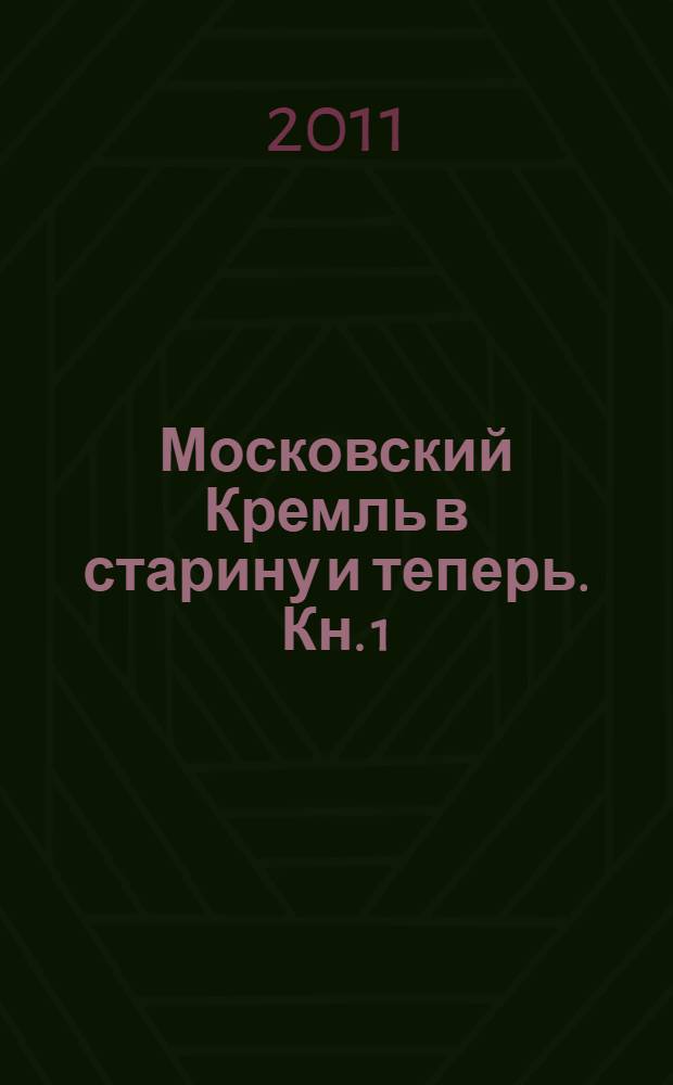 Московский Кремль в старину и теперь. Кн. 1