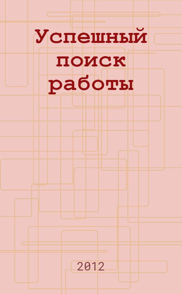Успешный поиск работы : справочник-путеводитель по современному рынку труда