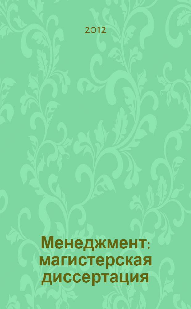 Менеджмент: магистерская диссертация : учебное пособие : для студентов-магистрантов по направлению подготовки 080200 "Менеджмент"