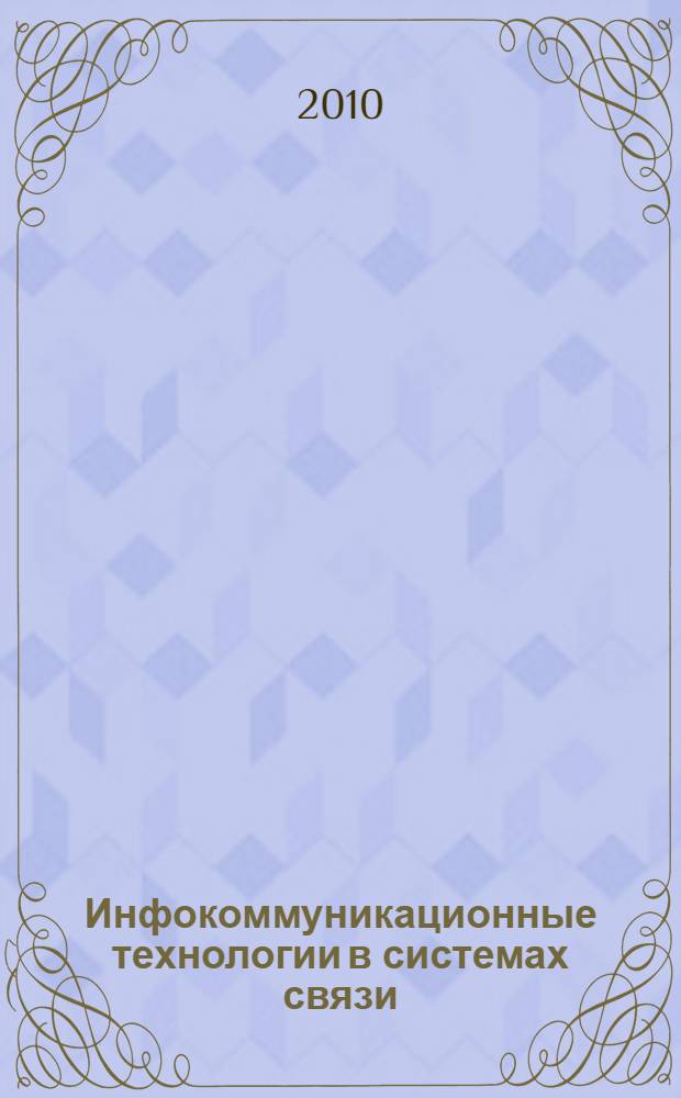 Инфокоммуникационные технологии в системах связи = Infocommunication technology in communication systems : учебное пособие для студентов, обучающихся по специальностям 080801- Прикладная информатика (в гуманитарной области), 090103- Организация и технология защиты информации, 210400.62 -Телекоммуникации