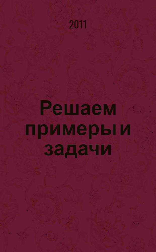 Решаем примеры и задачи : для детей 6-7 лет : пособие для развивающего обучения : для старшего дошкольного возраста