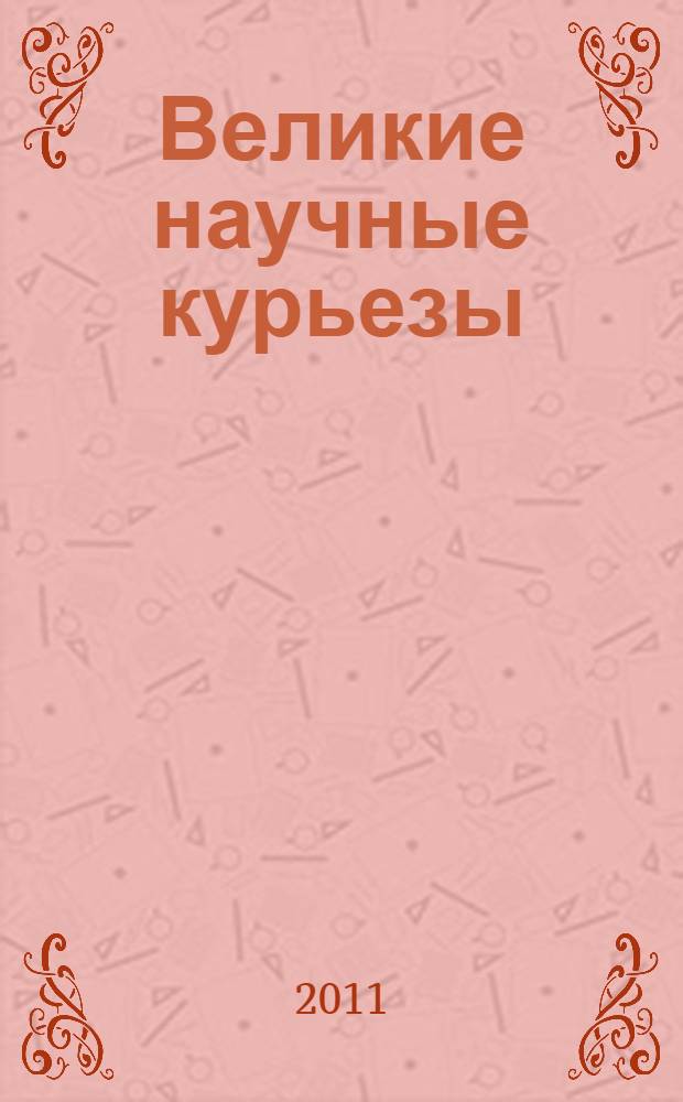 Великие научные курьезы : 100 историй о смешных случаях в науке