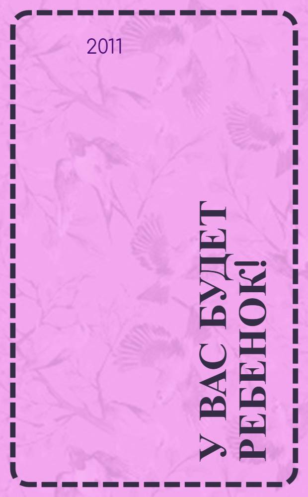 У вас будет ребенок! : зачать - выносить - родить