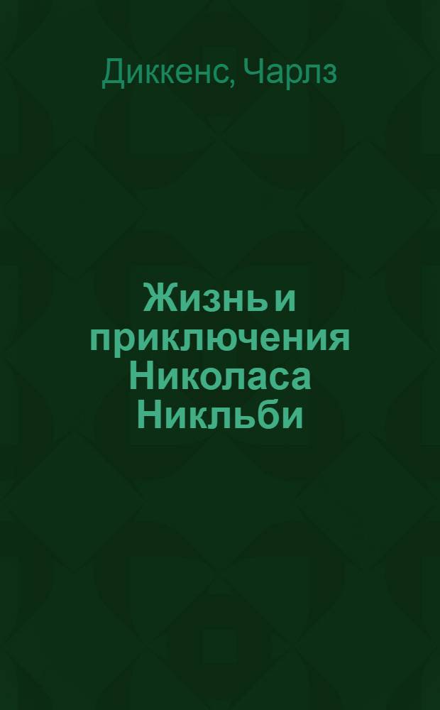 Жизнь и приключения Николаса Никльби : роман