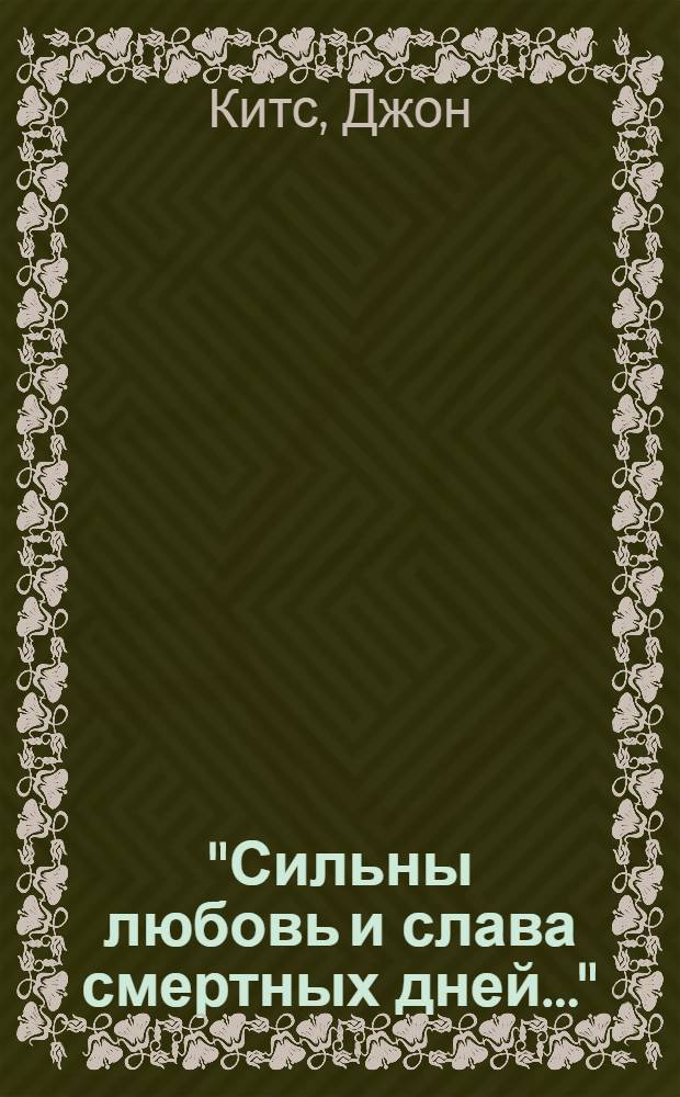 "Сильны любовь и слава смертных дней..." : перевод с английского