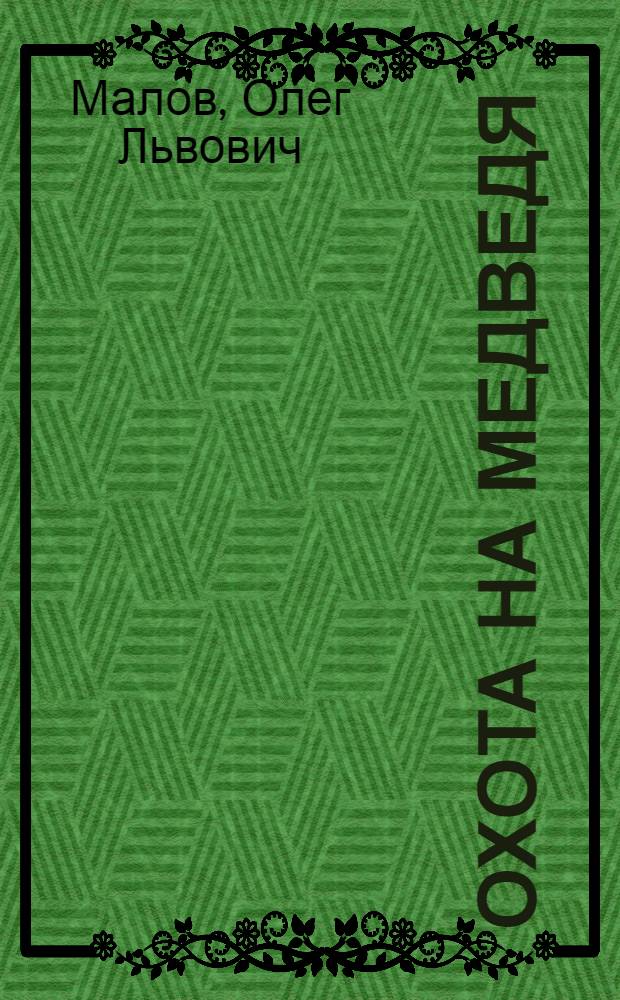 Охота на медведя : практические советы бывалого охотника