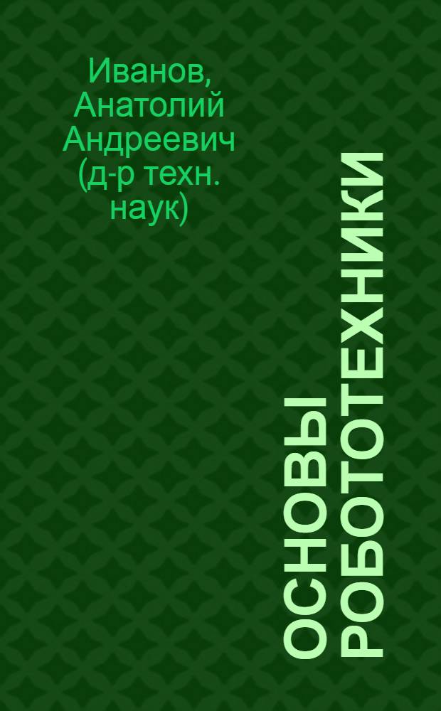 Основы робототехники : учебное пособие для студентов высших учебных заведений по направлениям подготовки дипломированных специалистов "Конструкторско- технологическое обеспечение машиностроительных производств", "Автоматизированные технологии и производства"